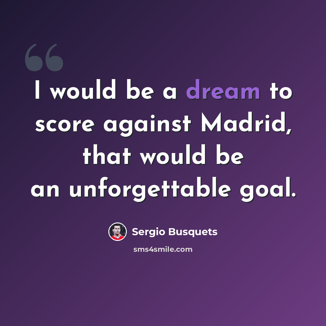 “I would be a dream to score against Madrid, that would be an unforgettable goal.” quote by Sergio Busquets