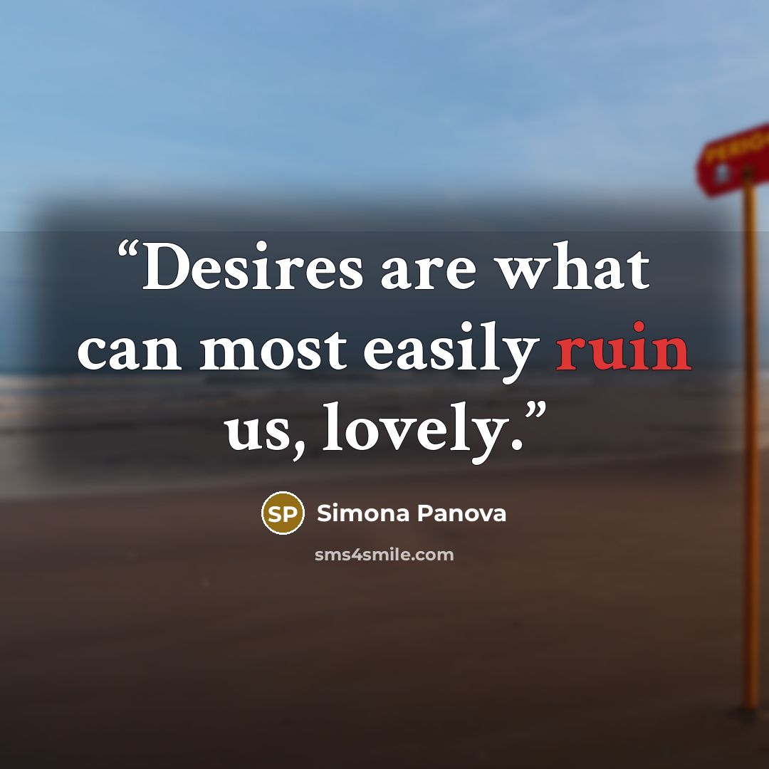 “Desires are what can most easily ruin us, lovely.” quote by Simona Panova