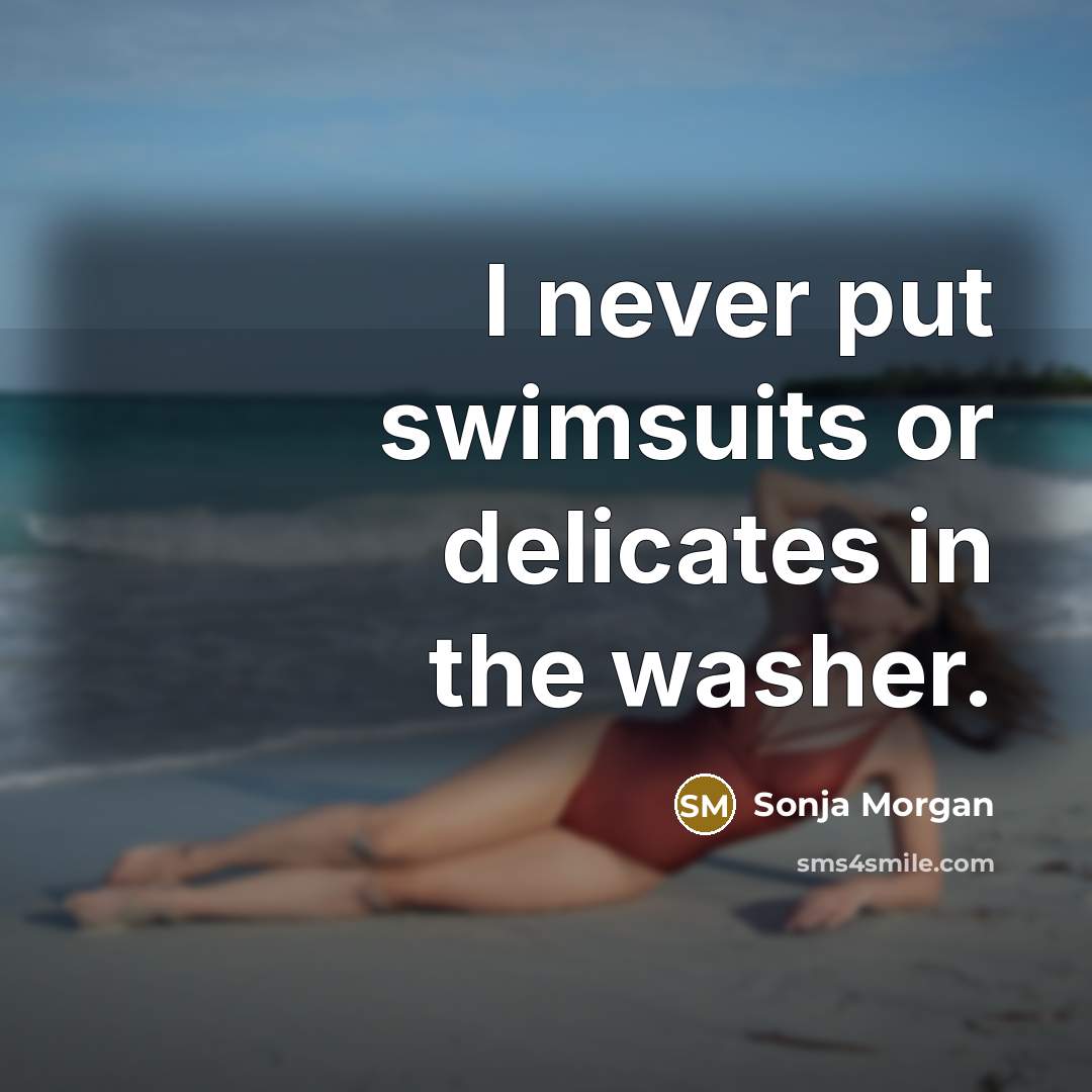 “I never put swimsuits or delicates in the washer.” quote by Sonja Morgan