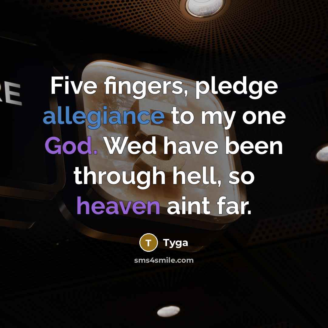 “Five fingers, pledge allegiance to my one God. Wed have been through hell, so heaven aint far.” quote by Tyga