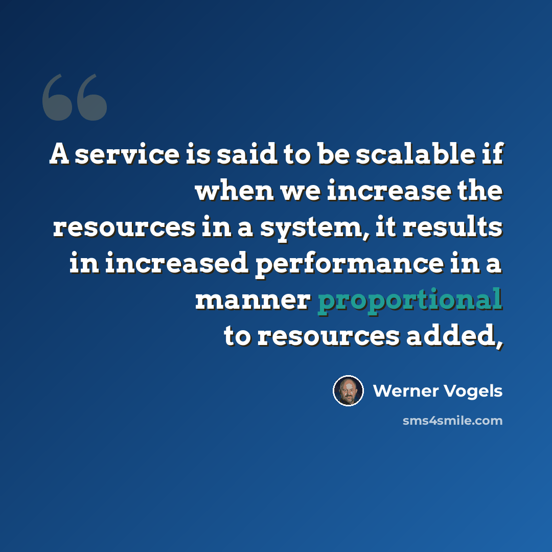 “A service is said to be scalable if when we increase the resources in a system, it results in increased performance in a manner proportional to resources added,” quote by Werner Vogels