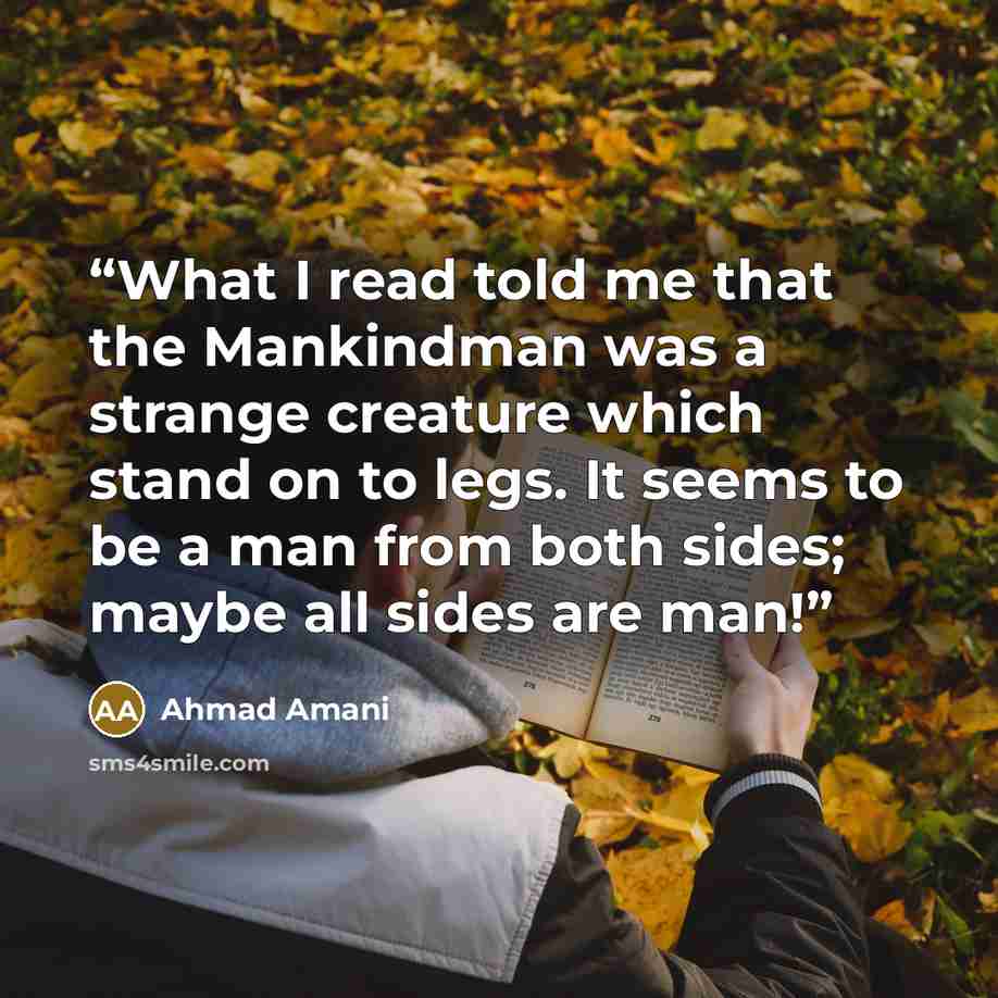 “What I read told me that the Mankindman was a strange creature which stand on to legs. It seems to be a man from both sides; maybe all sides are man!” quote by Ahmad Amani
