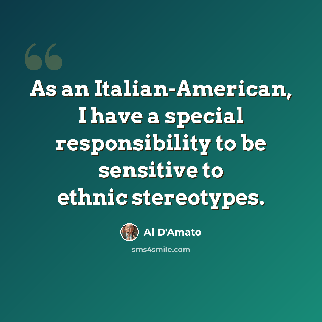 “As an Italian-American, I have a special responsibility to be sensitive to ethnic stereotypes.” quote by Al D'Amato