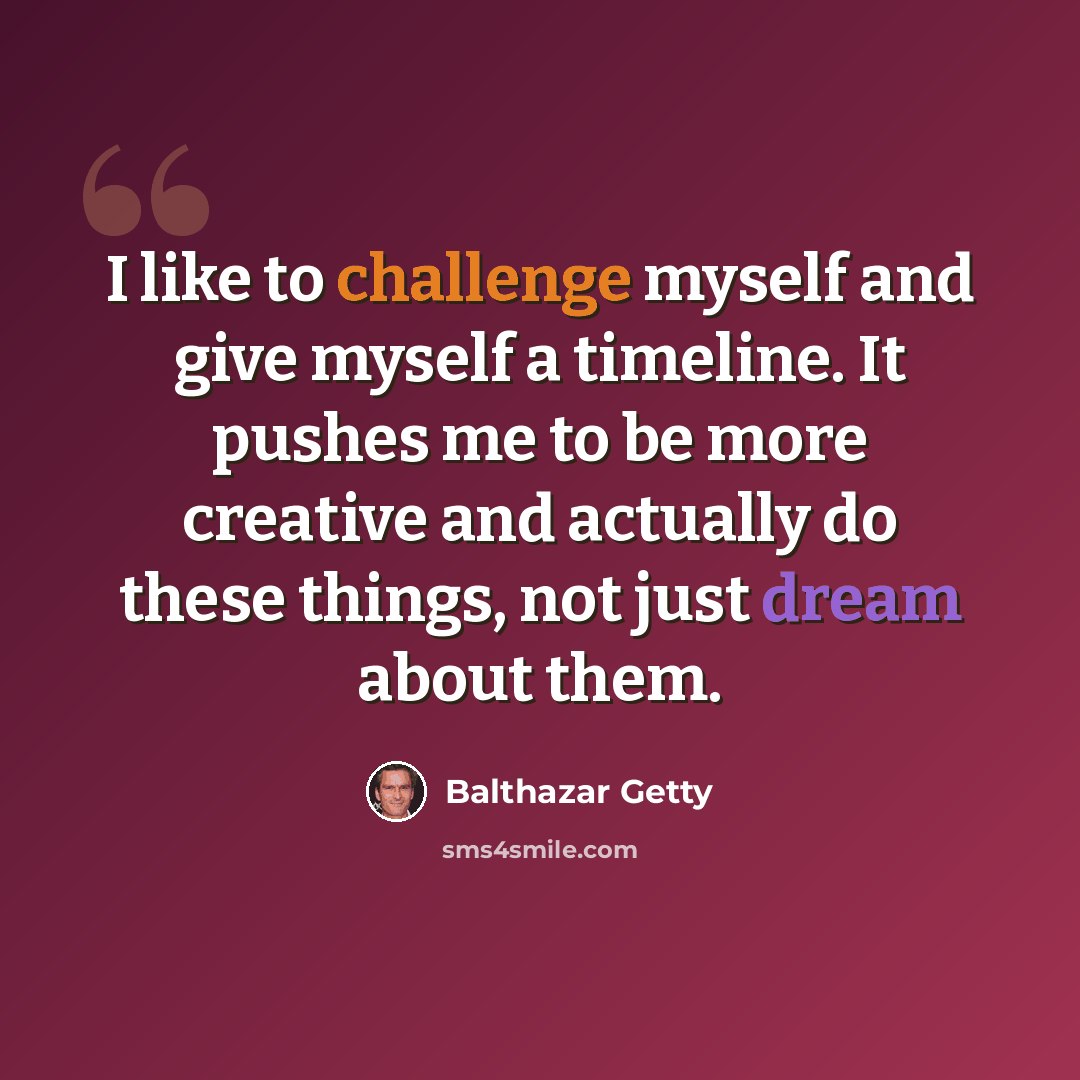 “I like to challenge myself and give myself a timeline. It pushes me to be more creative and actually do these things, not just dream about them.” quote by Balthazar Getty