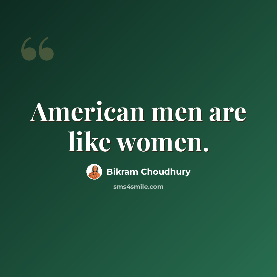 “American men are like women.” quote by Bikram Choudhury