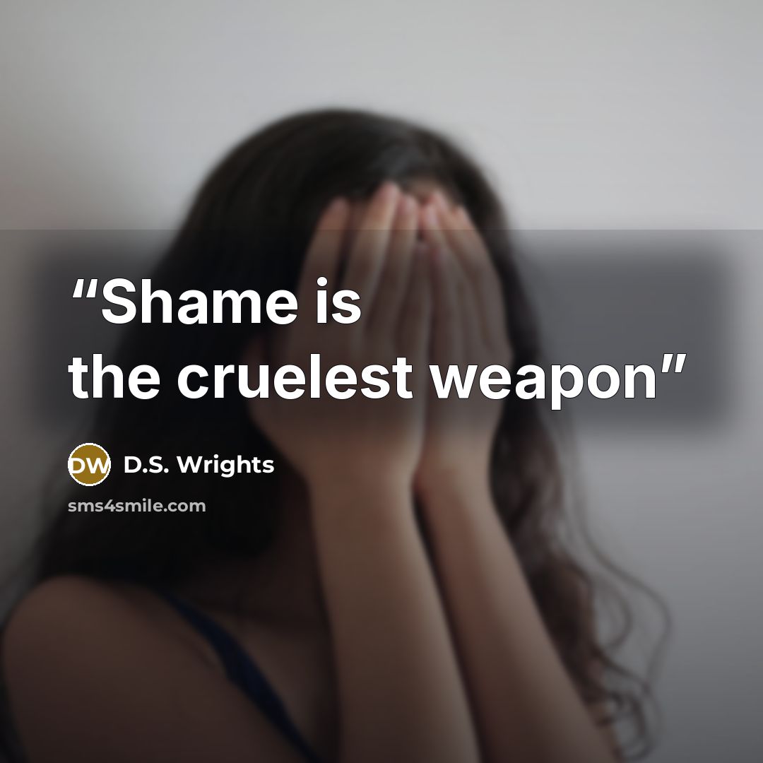 “Shame is the cruelest weapon” quote by D.S. Wrights
