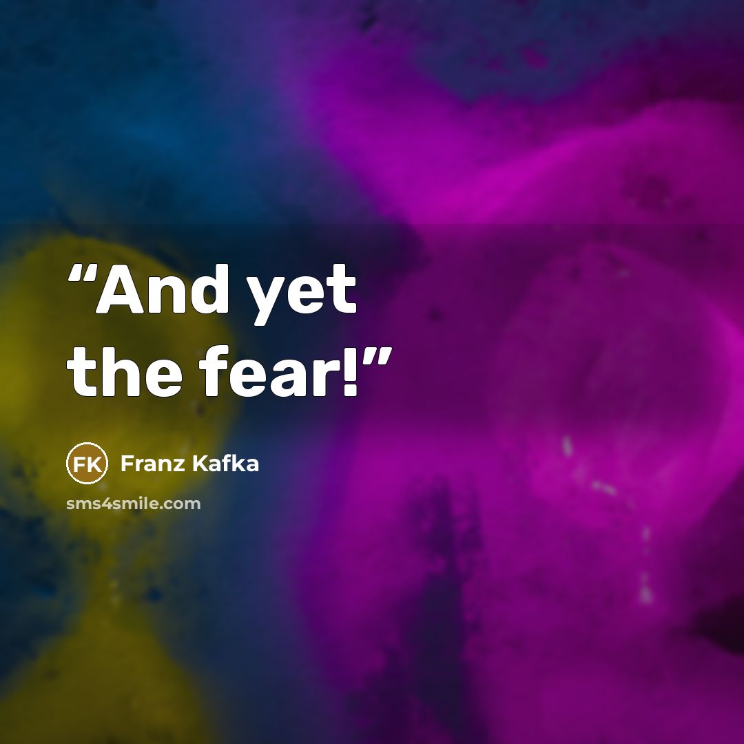 “And yet the fear!” quote by Franz Kafka