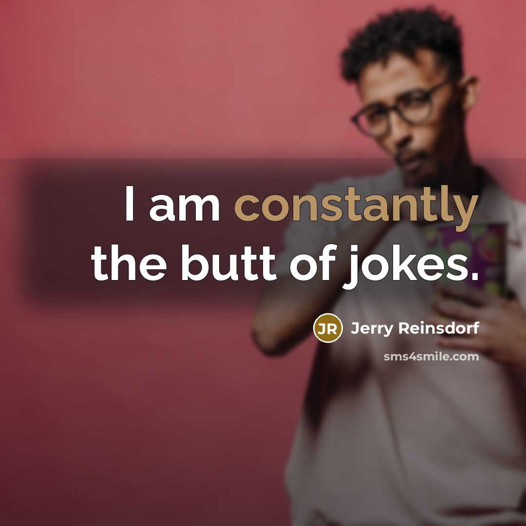 “I am constantly the butt of jokes.” quote by Jerry Reinsdorf