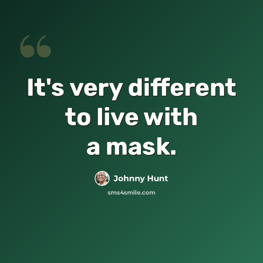 “It's very different to live with a mask.” quote by Johnny Hunt