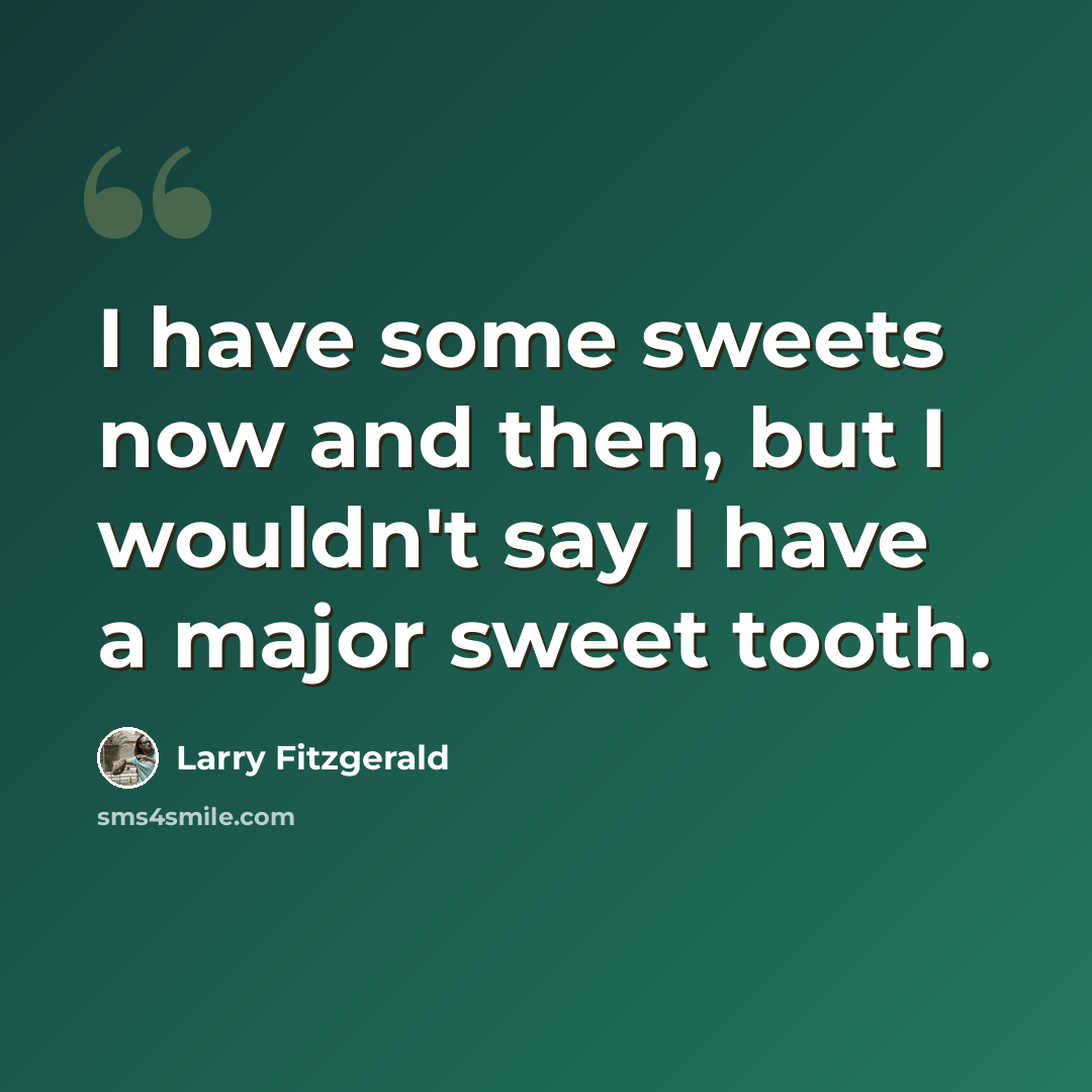 “I have some sweets now and then, but I wouldn't say I have a major sweet tooth.” quote by Larry Fitzgerald