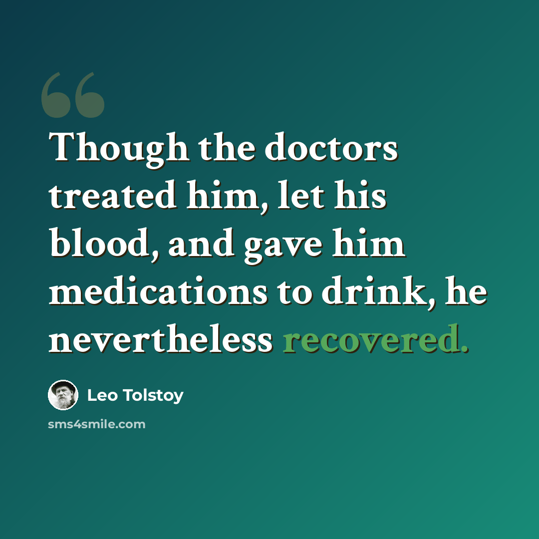 “Though the doctors treated him, let his blood, and gave him medications to drink, he nevertheless recovered.” quote by Leo Tolstoy