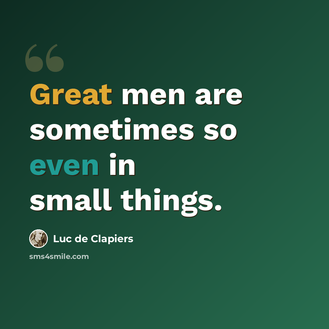 “Great men are sometimes so even in small things.” quote by Luc de Clapiers