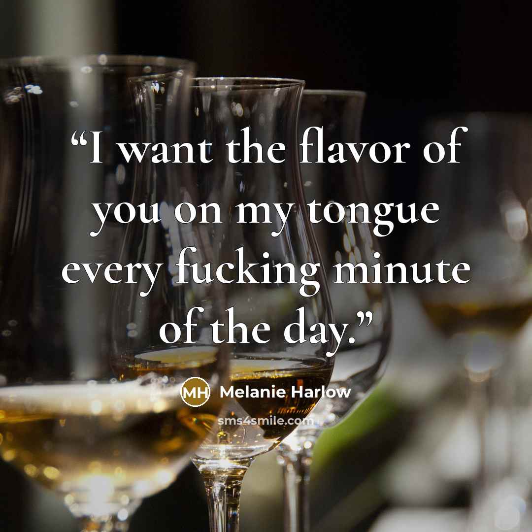 “I want the flavor of you on my tongue every fucking minute of the day.” quote by Melanie Harlow