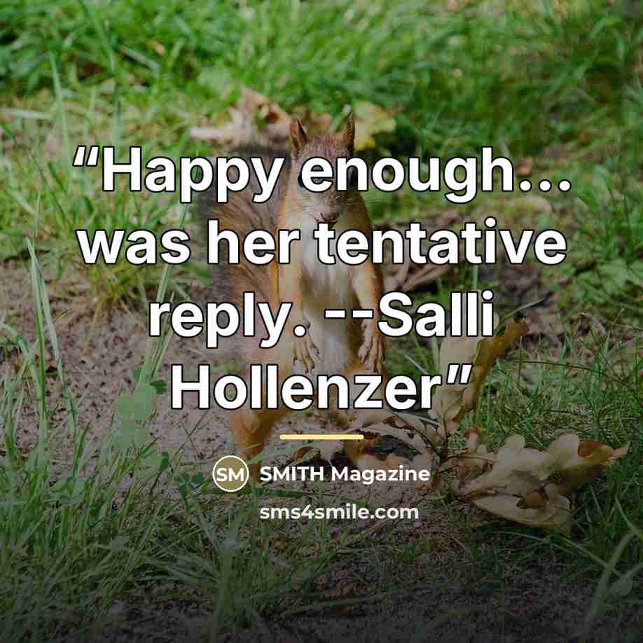 “Happy enough... was her tentative reply. --Salli Hollenzer” quote by SMITH Magazine