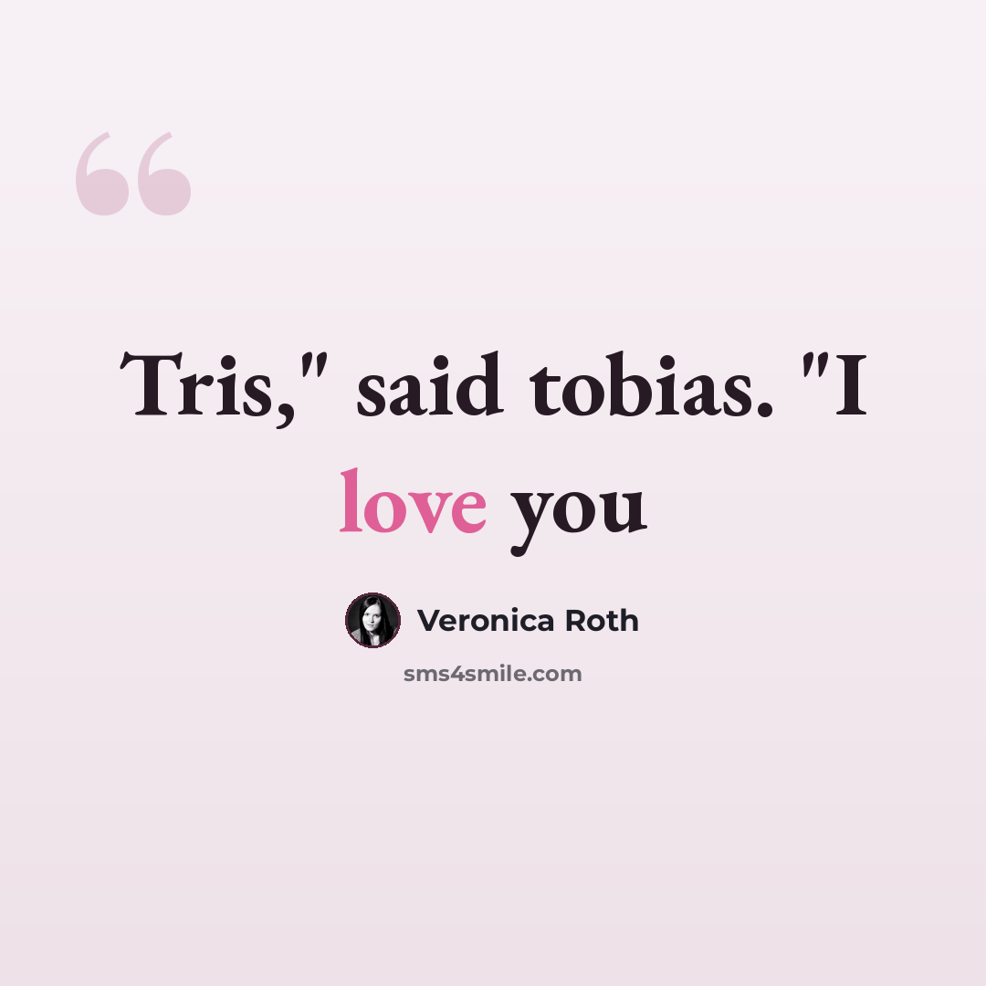“Tris," said tobias. "I love you” quote by Veronica Roth