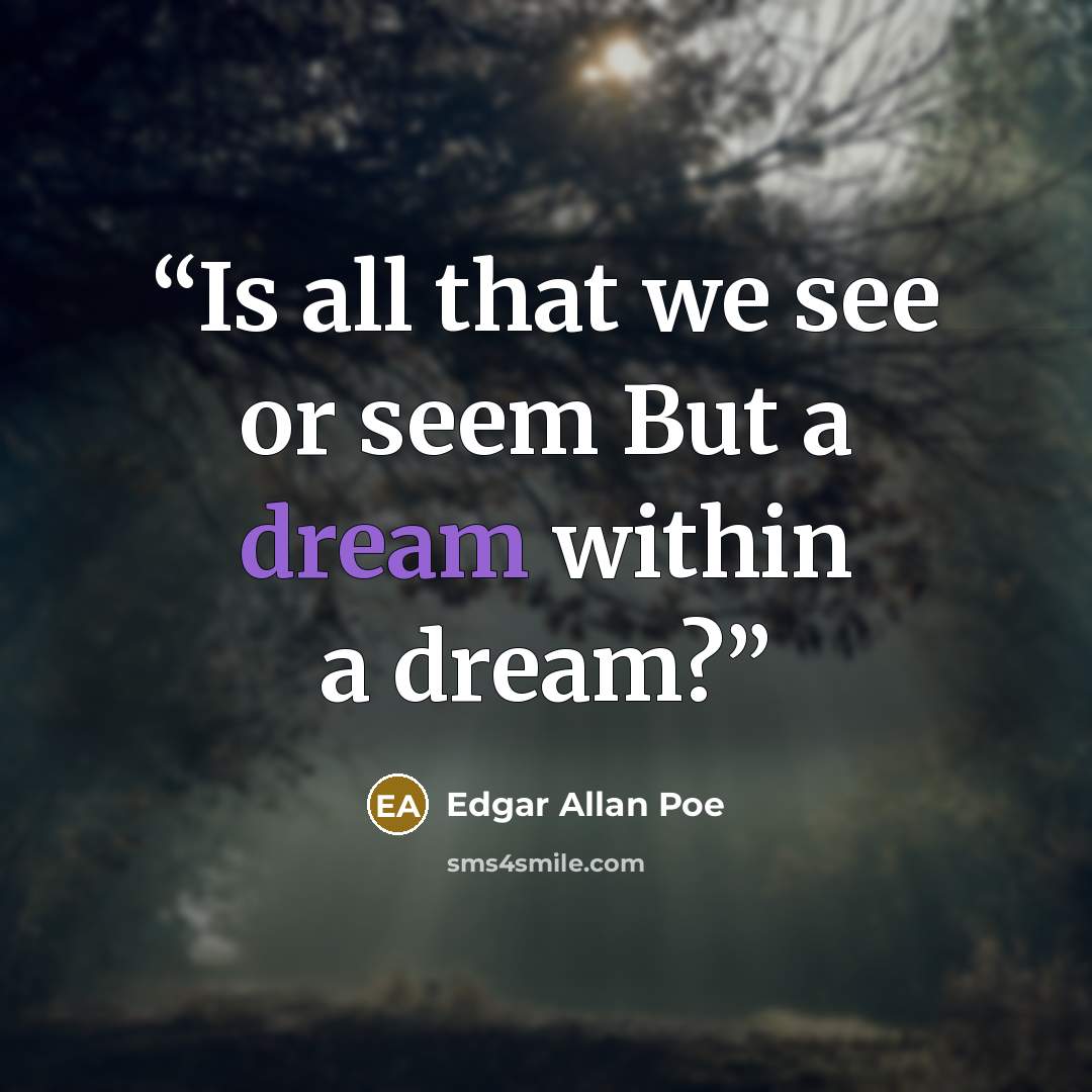 “Is all that we see or seem But a dream within a dream?” quote by Edgar Allan Poe