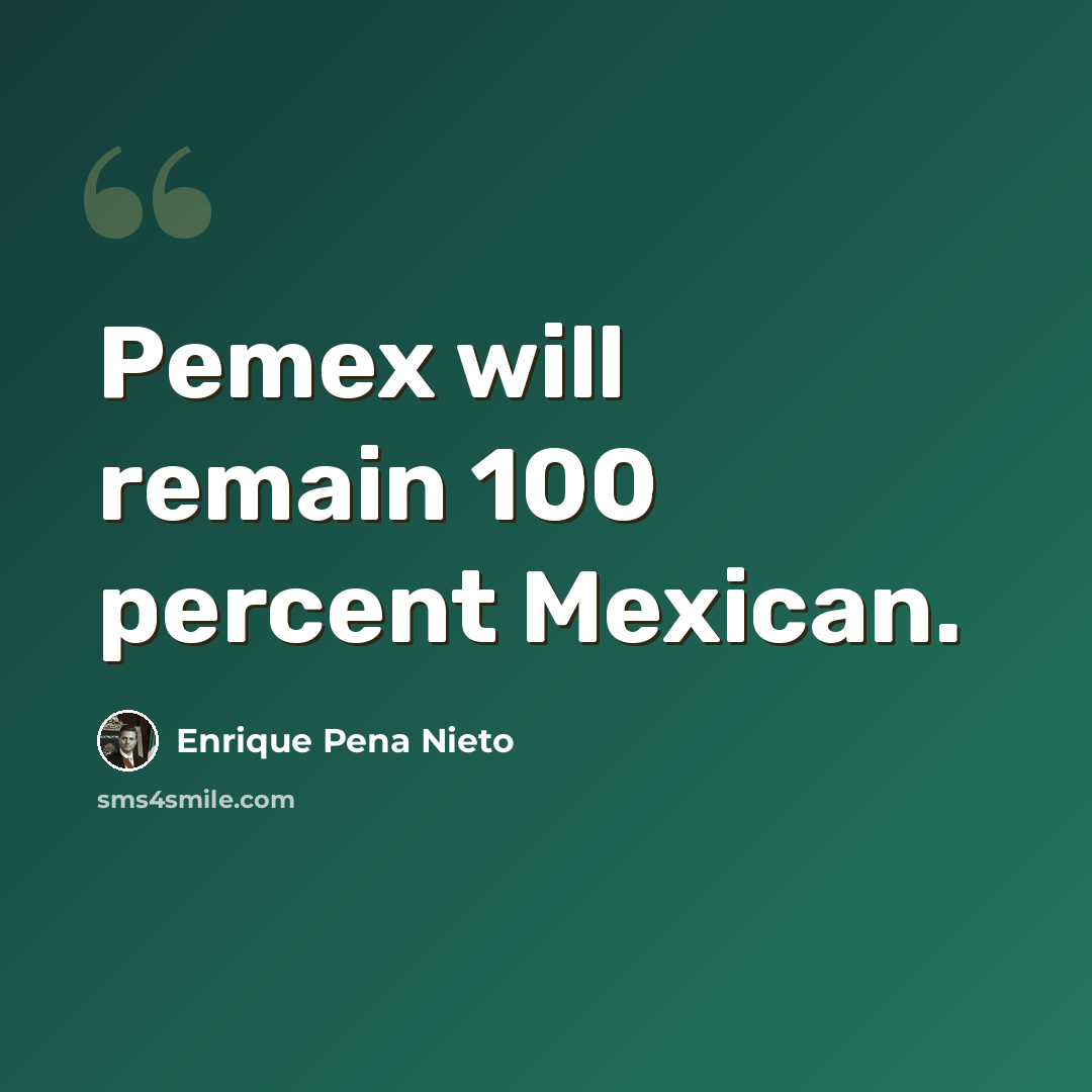 “Pemex will remain 100 percent Mexican.” quote by Enrique Pena Nieto