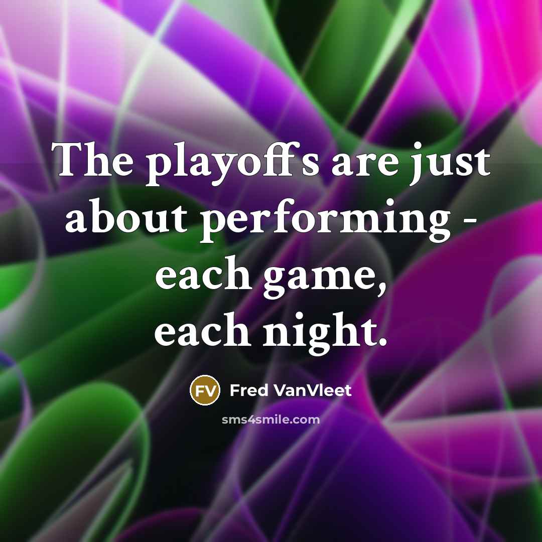 “The playoffs are just about performing - each game, each night.” quote by Fred VanVleet