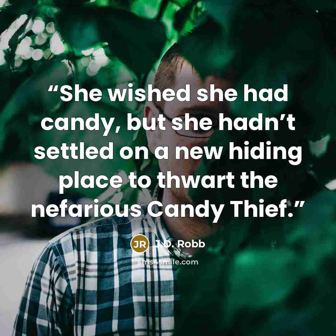 “She wished she had candy, but she hadn’t settled on a new hiding place to thwart the nefarious Candy Thief.” quote by J.D. Robb