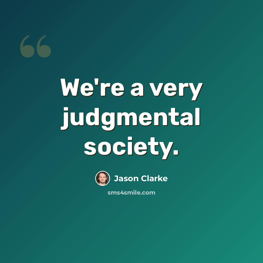 “We're a very judgmental society.” quote by Jason Clarke