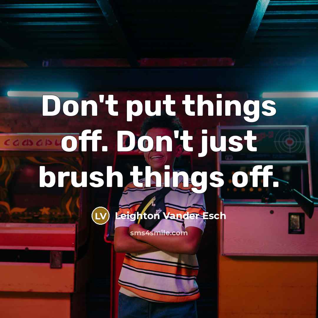 “Don't put things off. Don't just brush things off.” quote by Leighton Vander Esch