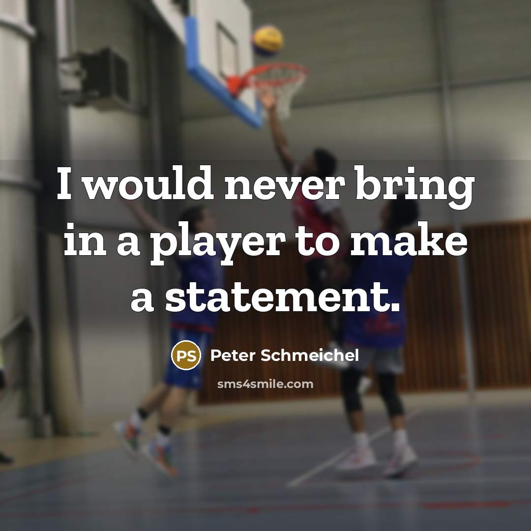 “I would never bring in a player to make a statement.” quote by Peter Schmeichel