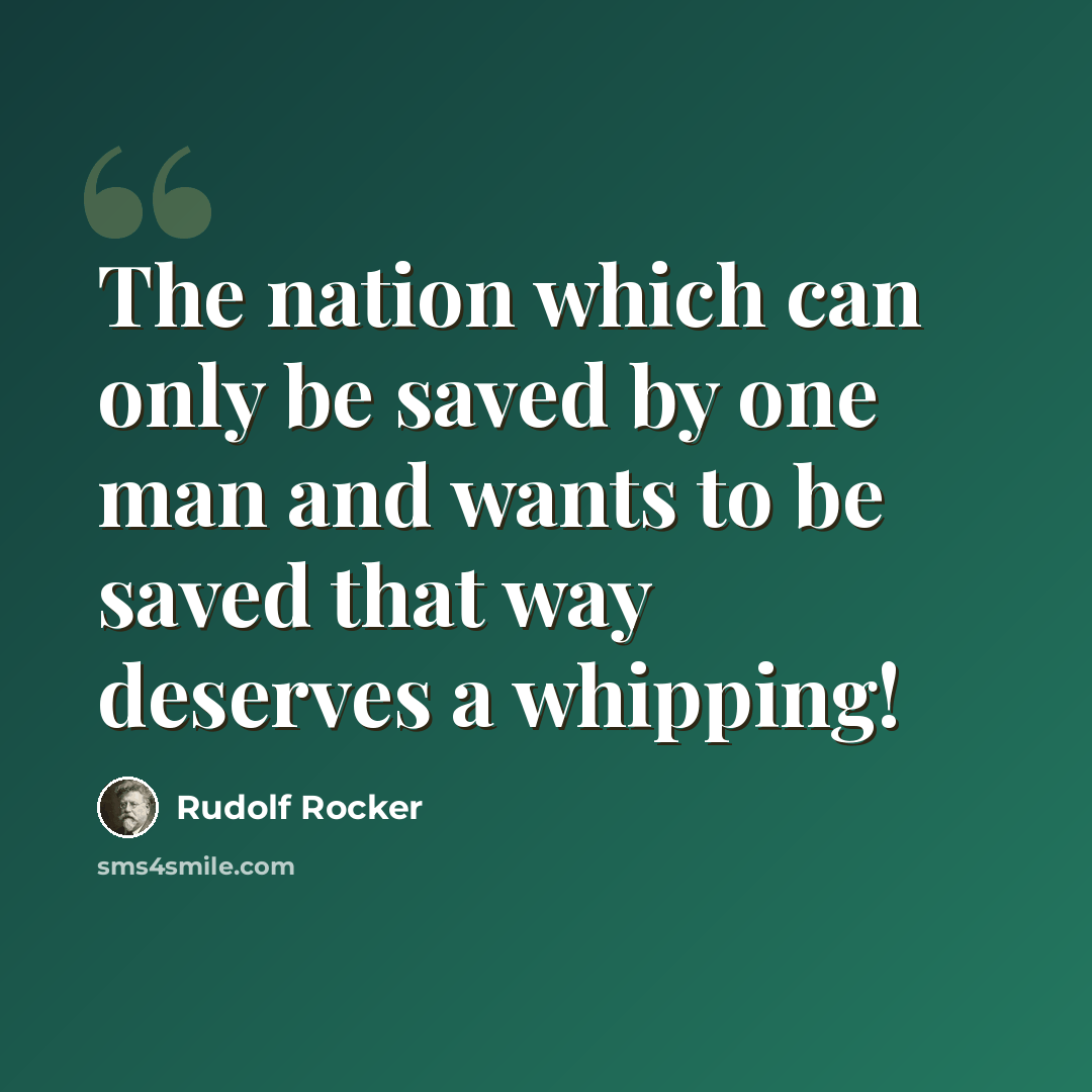 “The nation which can only be saved by one man and wants to be saved that way deserves a whipping!” quote by Rudolf Rocker