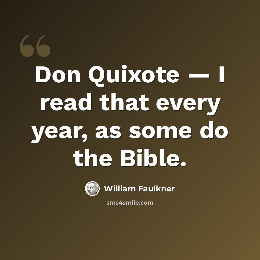 “Don Quixote — I read that every year, as some do the Bible.” quote by William Faulkner