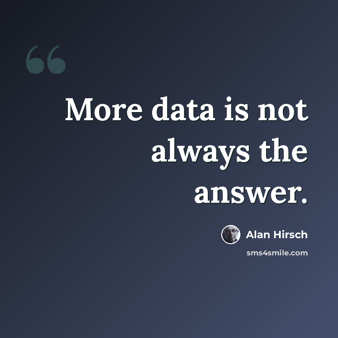 “More data is not always the answer.” quote by Alan Hirsch
