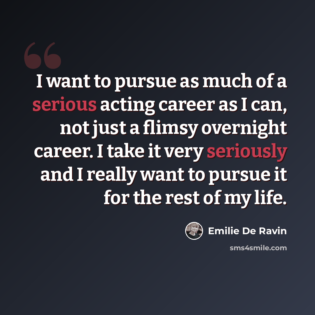 “I want to pursue as much of a serious acting career as I can, not just a flimsy overnight career. I take it very seriously and I really want to pursue it for the rest of my life.” quote by Emilie De Ravin