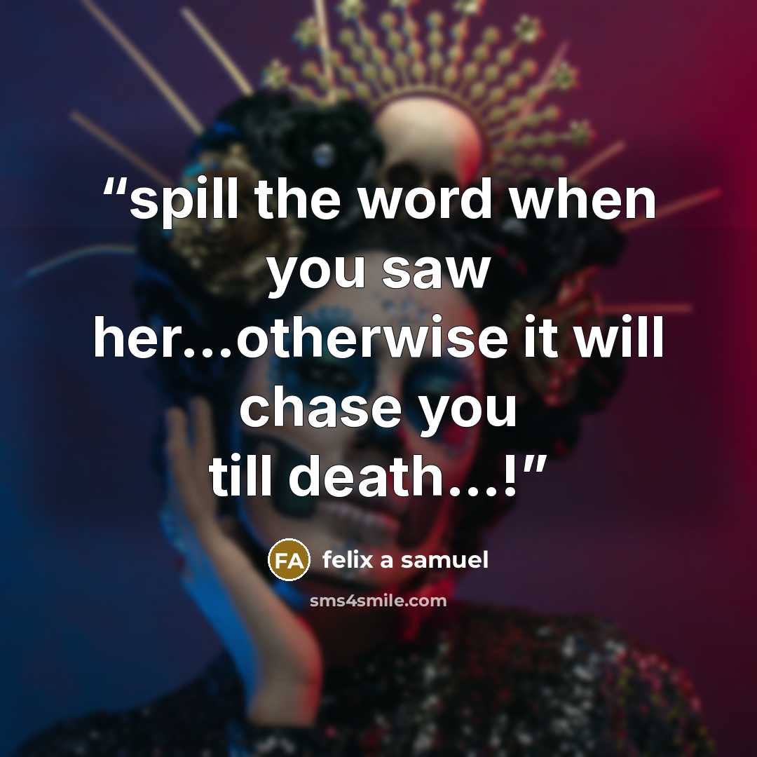 “spill the word when you saw her…otherwise it will chase you till death…!” quote by felix a samuel