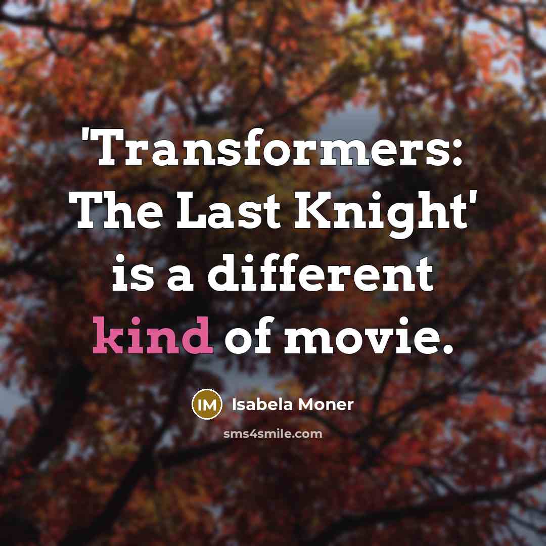 “'Transformers: The Last Knight' is a different kind of movie.” quote by Isabela Moner
