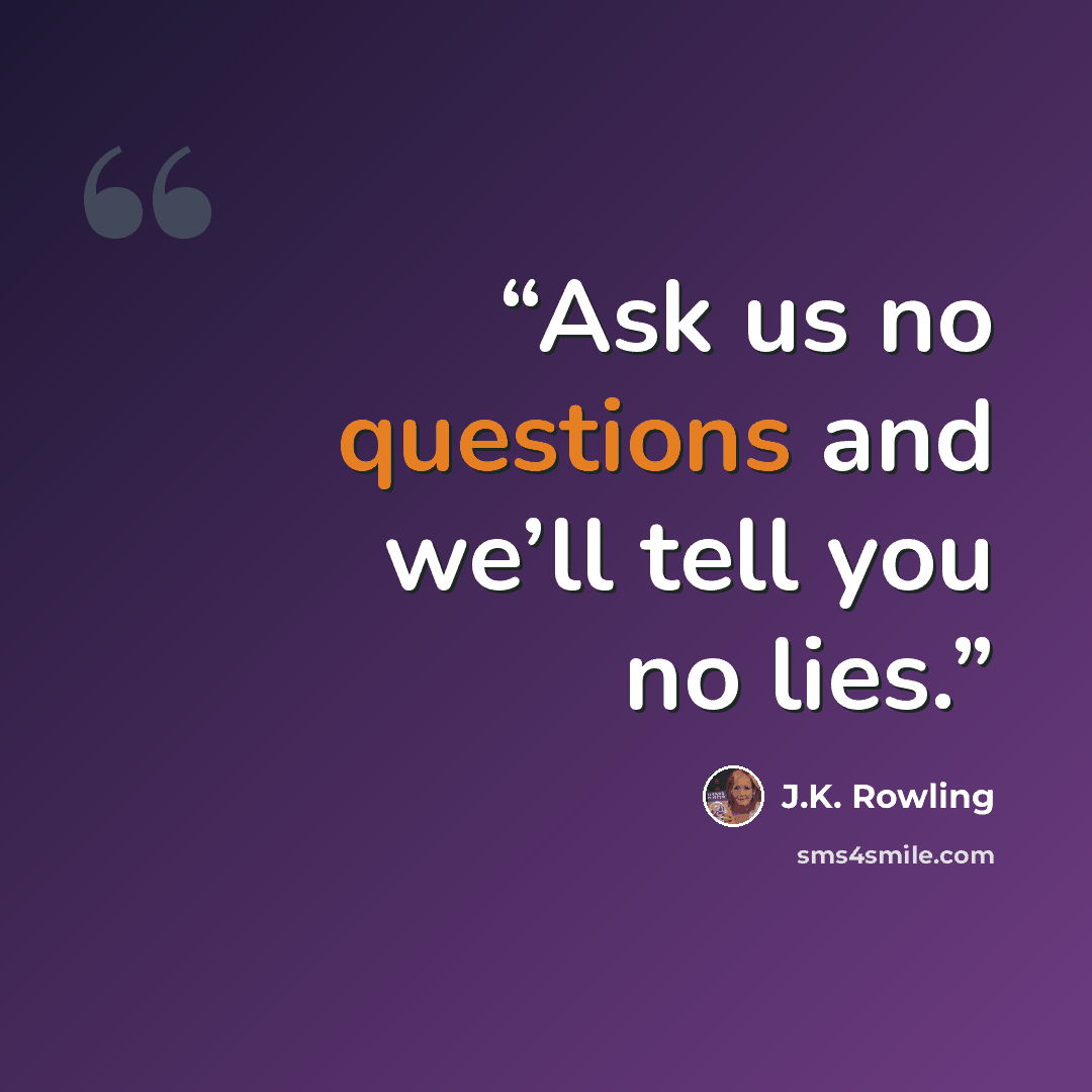“Ask us no questions and we’ll tell you no lies.” quote by J.K. Rowling