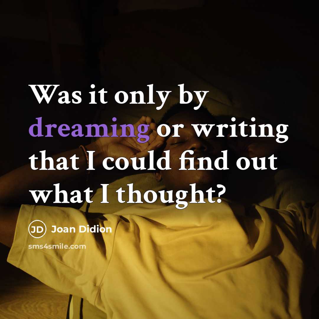 “Was it only by dreaming or writing that I could find out what I thought?” quote by Joan Didion