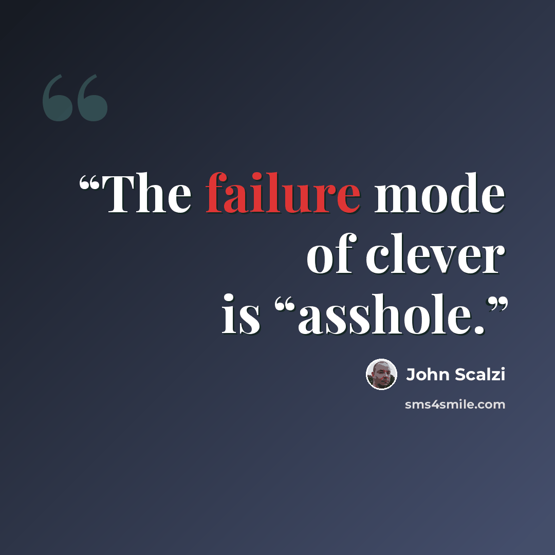 “The failure mode of clever is “asshole.” quote by John Scalzi