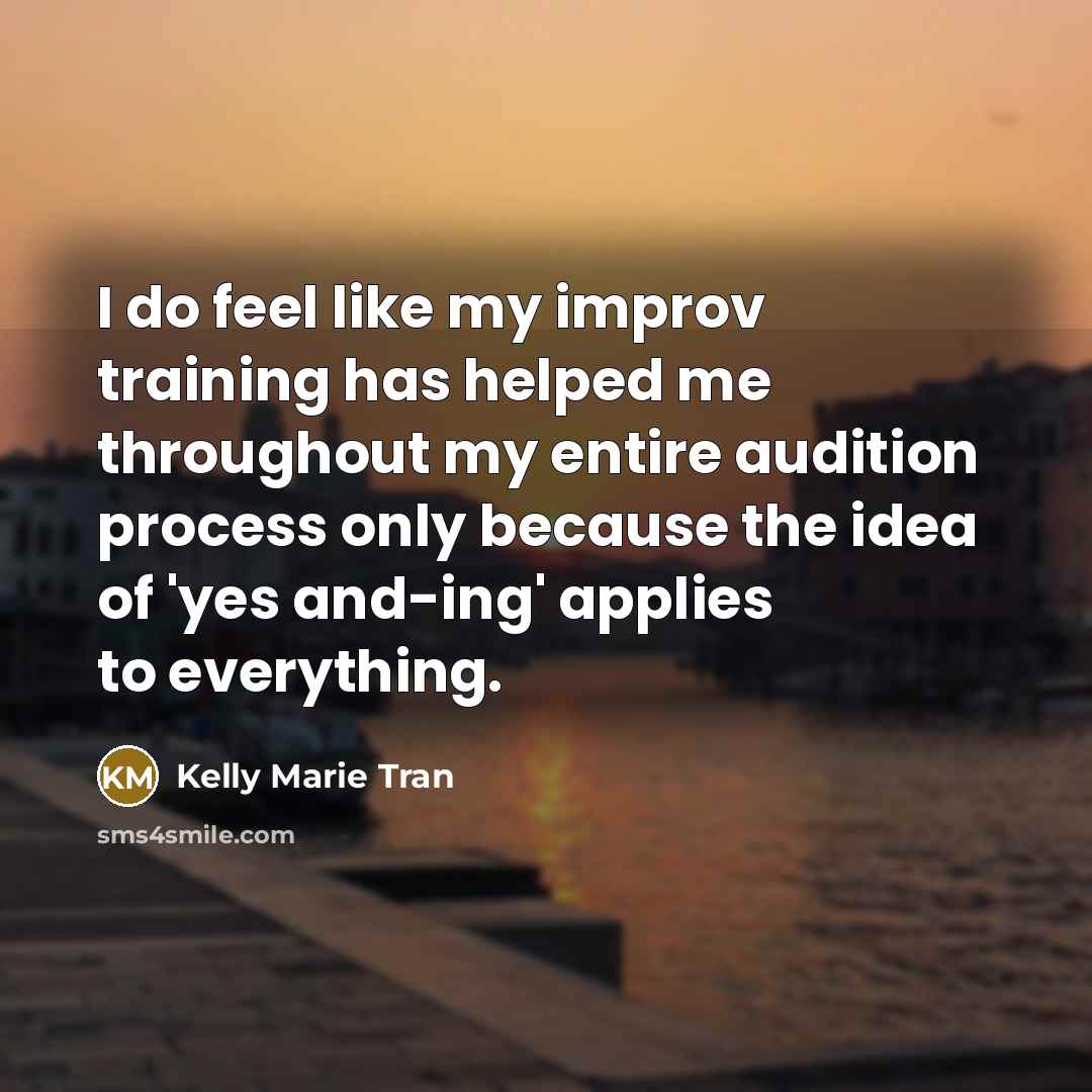 “I do feel like my improv training has helped me throughout my entire audition process only because the idea of 'yes and-ing' applies to everything.” quote by Kelly Marie Tran
