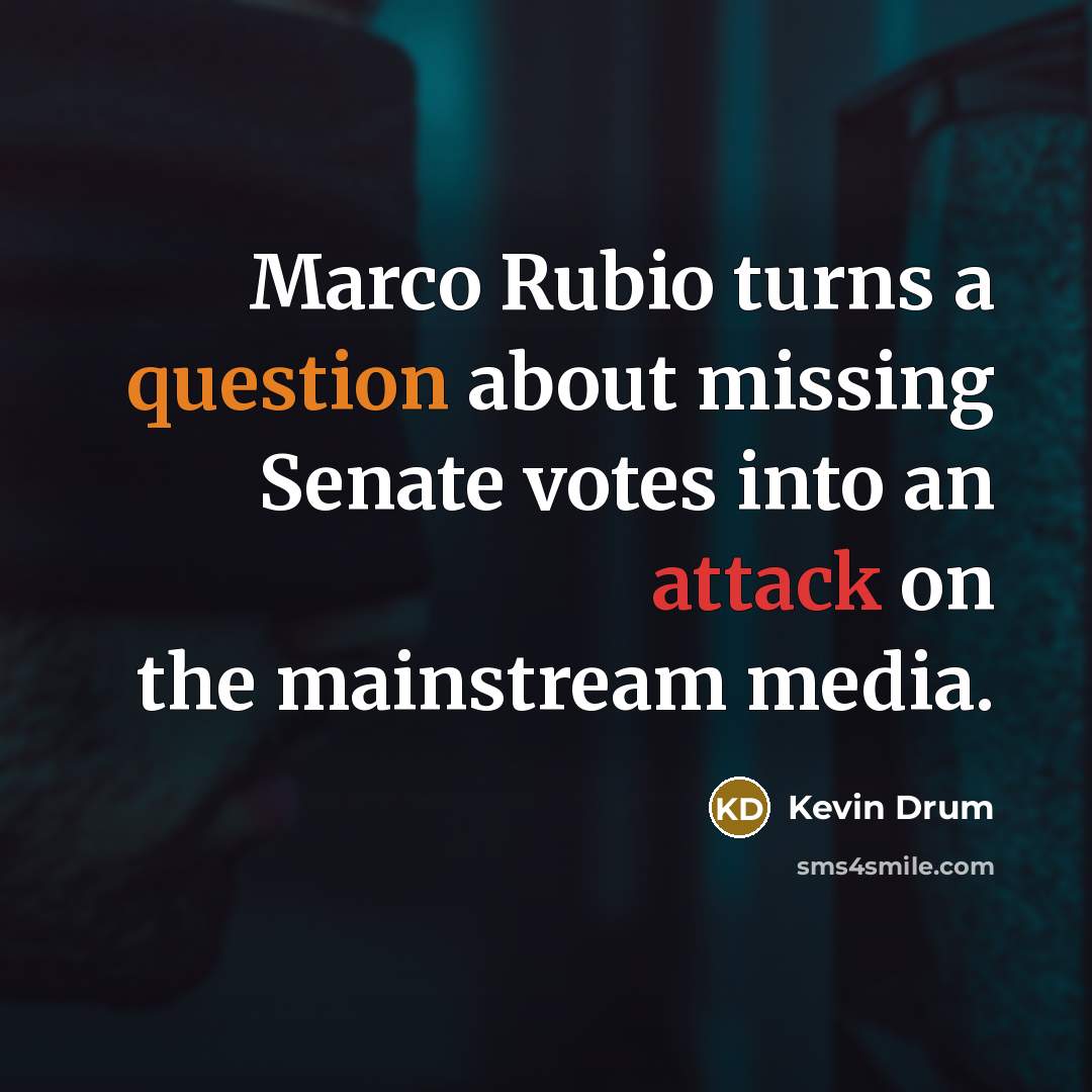 “Marco Rubio turns a question about missing Senate votes into an attack on the mainstream media.” quote by Kevin Drum