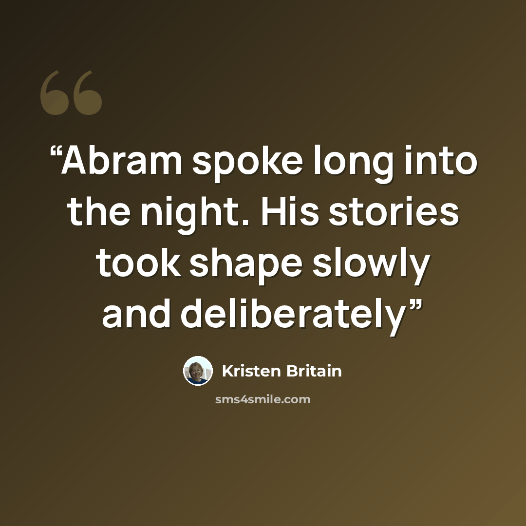 “Abram spoke long into the night. His stories took shape slowly and deliberately” quote by Kristen Britain