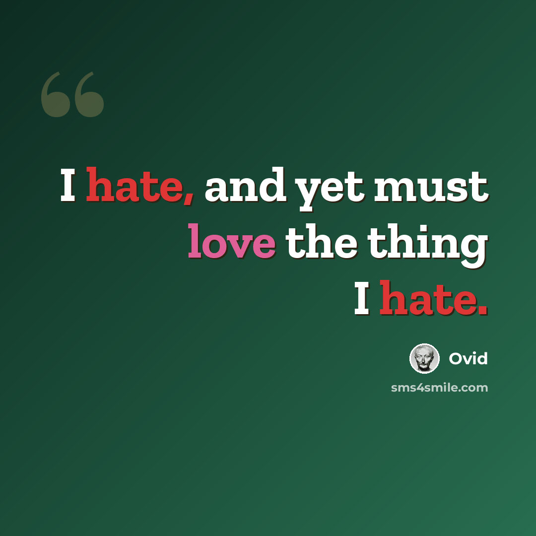 “I hate, and yet must love the thing I hate.” quote by Ovid