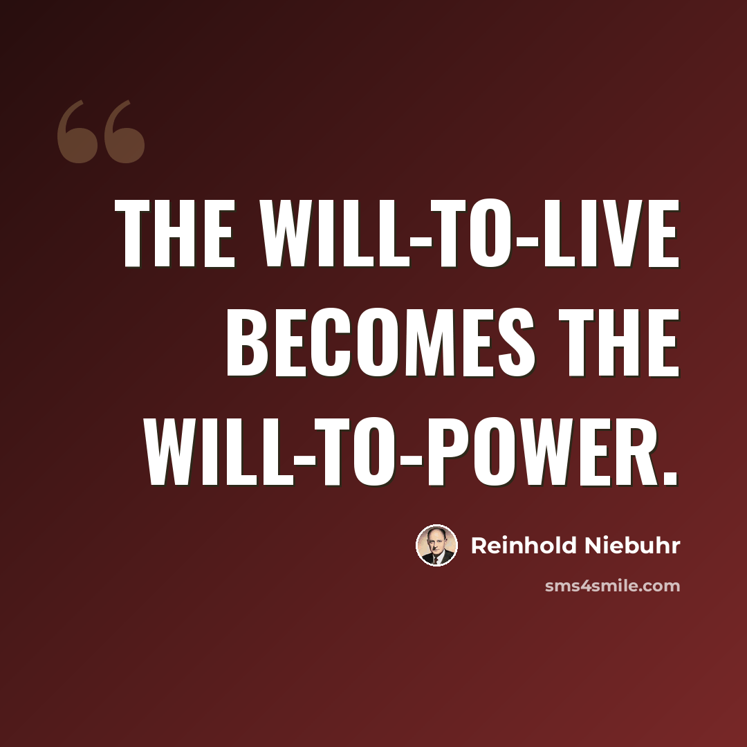 “The will-to-live becomes the will-to-power.” quote by Reinhold Niebuhr