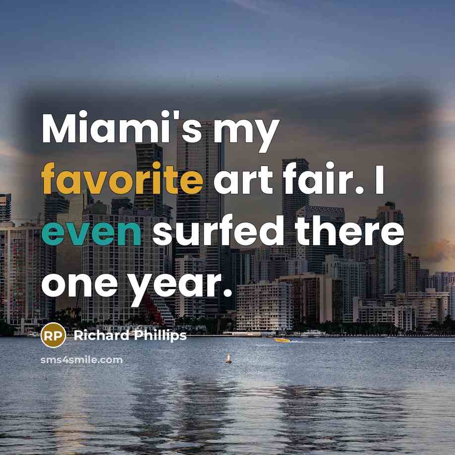 “Miami's my favorite art fair. I even surfed there one year.” quote by Richard Phillips