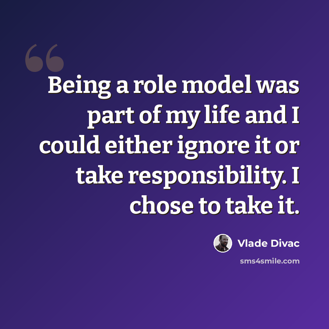 “Being a role model was part of my life and I could either ignore it or take responsibility. I chose to take it.” quote by Vlade Divac