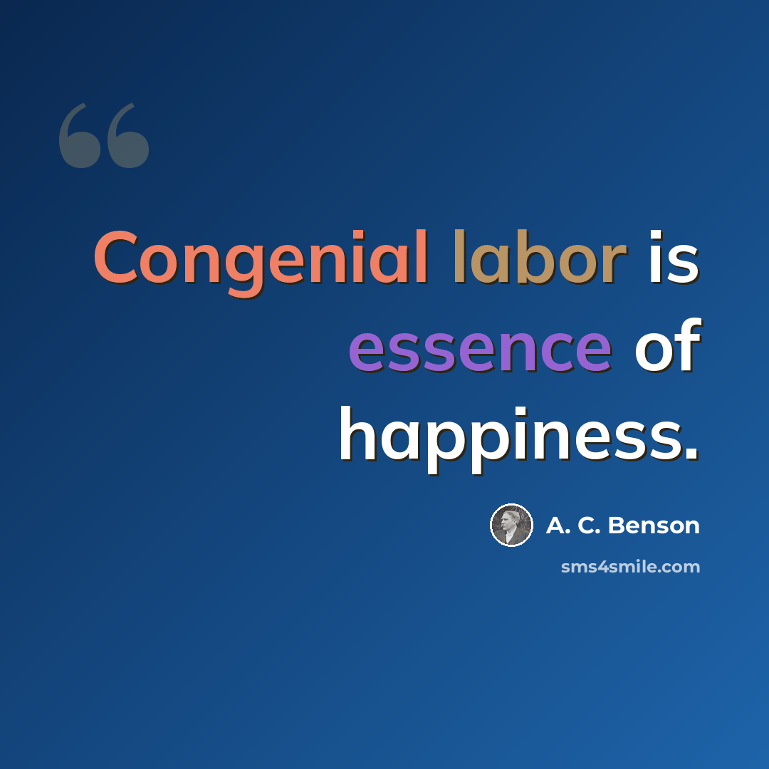 “Congenial labor is essence of happiness.” quote by A. C. Benson
