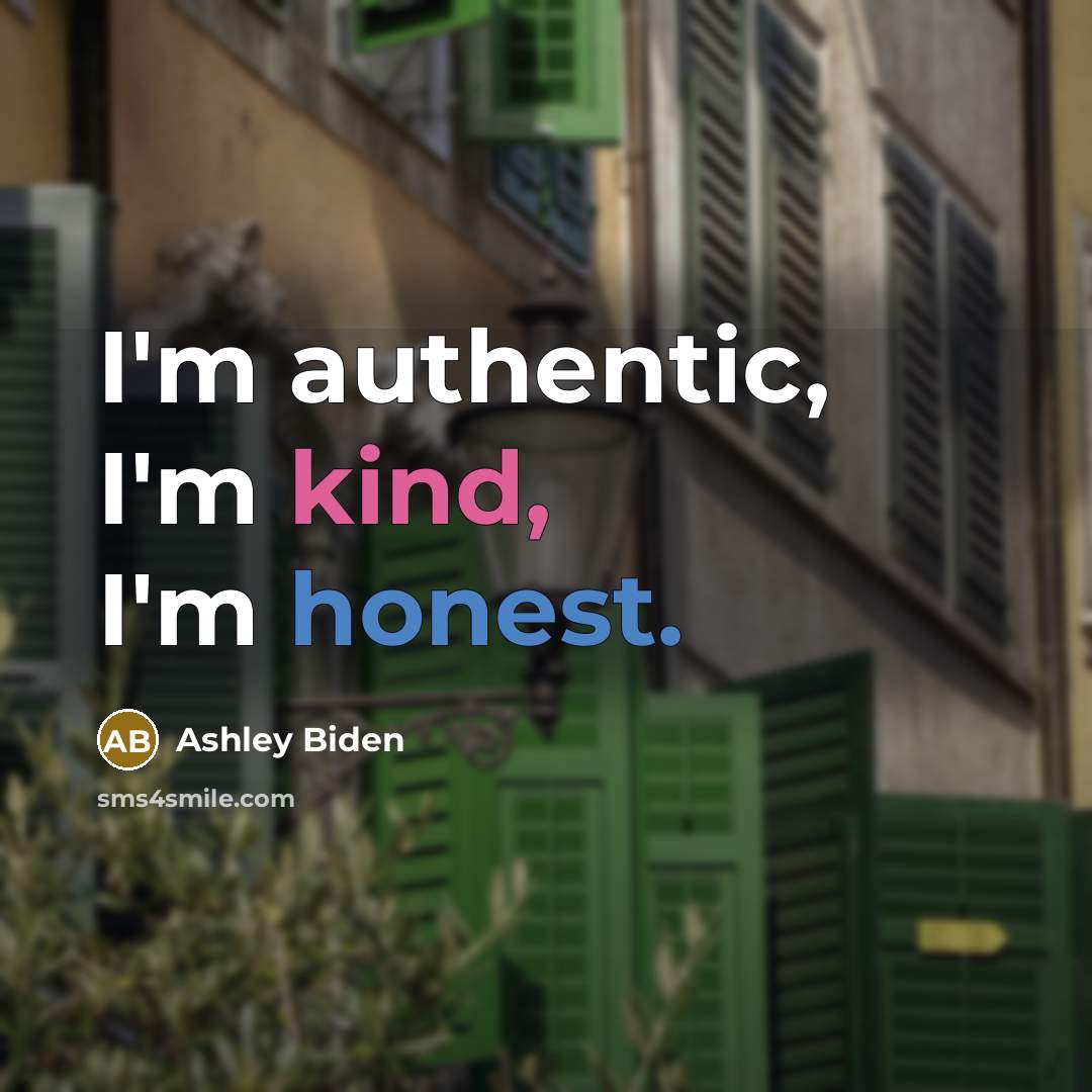 “I'm authentic, I'm kind, I'm honest.” quote by Ashley Biden