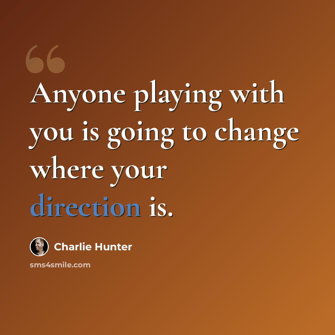 “Anyone playing with you is going to change where your direction is.” quote by Charlie Hunter
