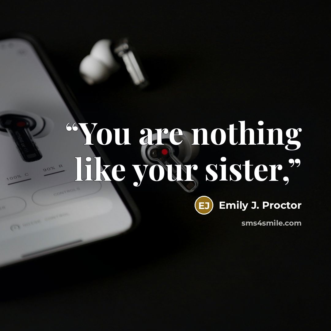 “You are nothing like your sister,” quote by Emily J. Proctor