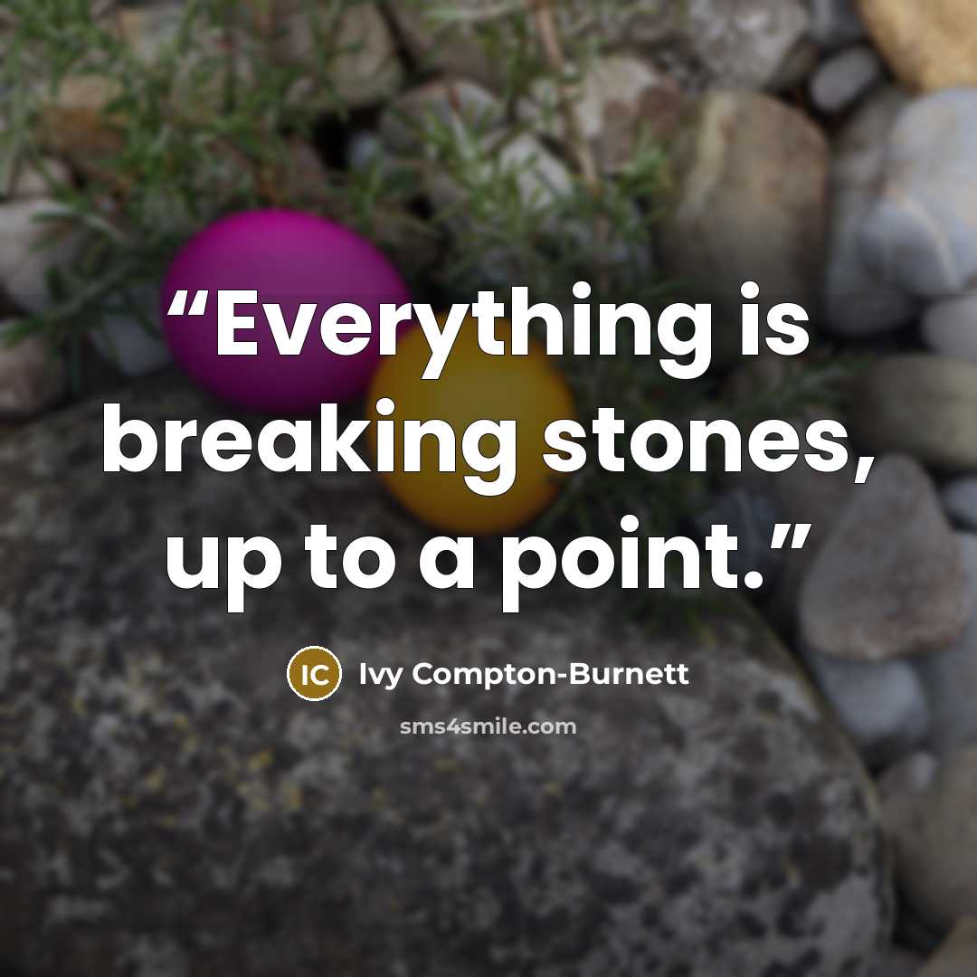 “Everything is breaking stones, up to a point.” quote by Ivy Compton-Burnett
