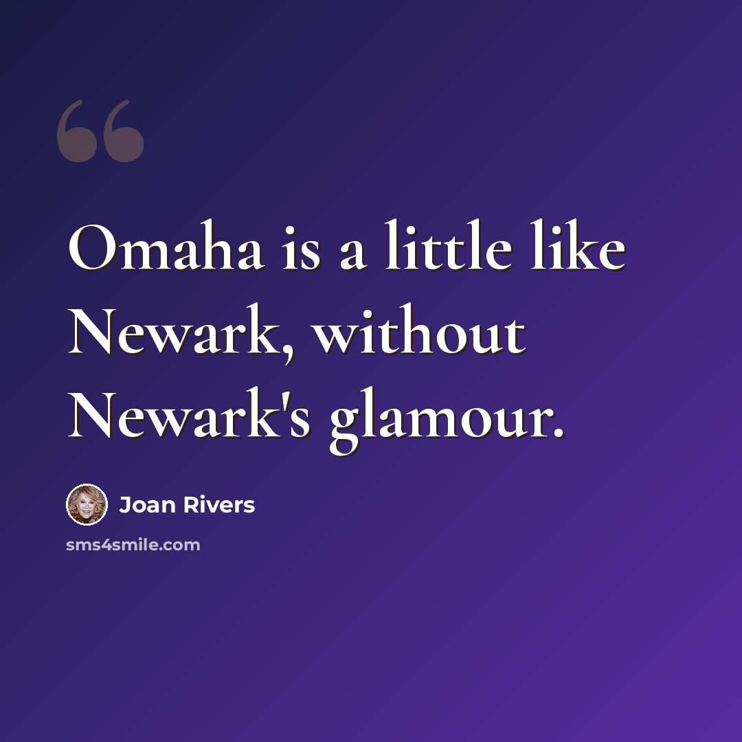 “Omaha is a little like Newark, without Newark's glamour.” quote by Joan Rivers