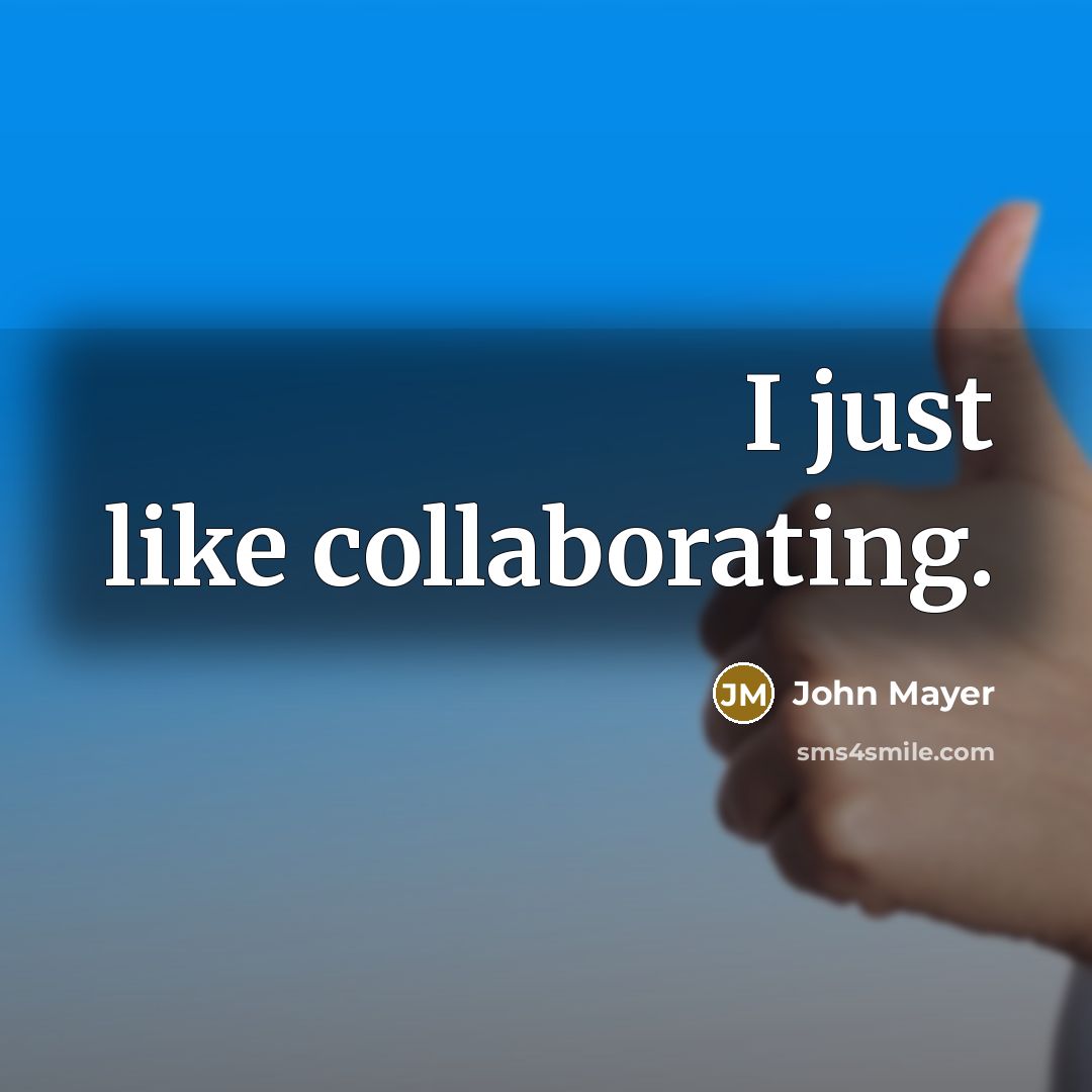“I just like collaborating.” quote by John Mayer