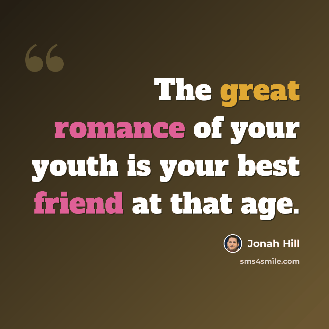 “The great romance of your youth is your best friend at that age.” quote by Jonah Hill